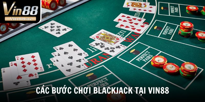 Tìm hiểu các bước tham gia chơi Blackjack tại Vin88