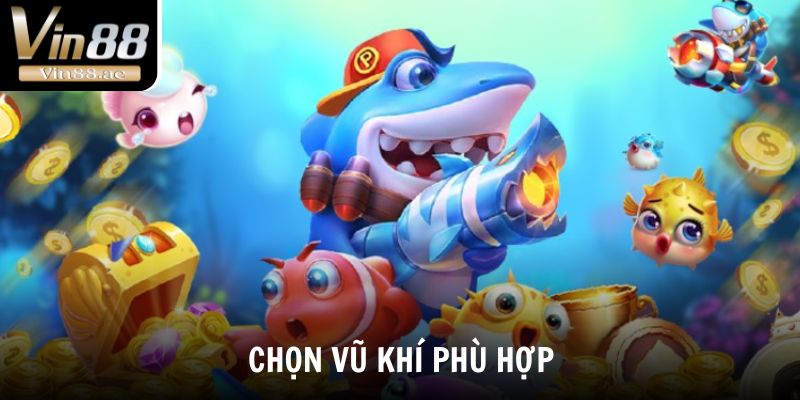 Bắn cá thần tài - Trò chơi đổi thưởng hot nhất Vin88 5 Chọn loại vũ khí phù hợp để bắn
