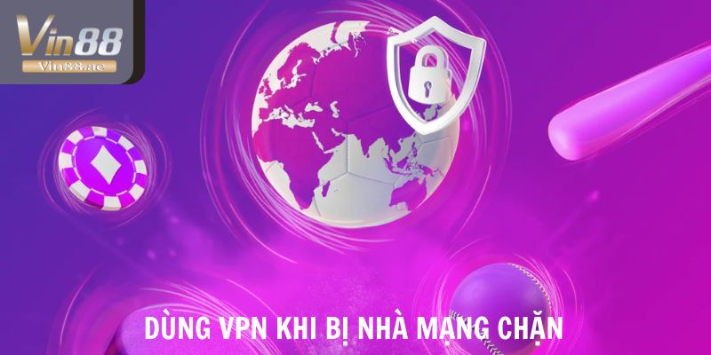 Chơi VIN88 Có An Toàn Không - Link Nhà Cái Không Bị Chặn 2025 5 Dùng VPN khi Vin88 bị nhà mạng chặn