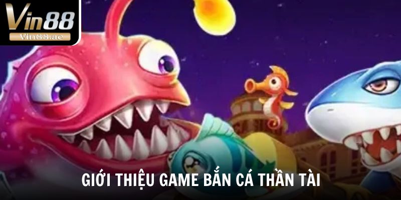 Bắn cá thần tài - Trò chơi đổi thưởng hot nhất Vin88 2 Tìm hiểu về trò chơi bắn cá đổi thưởng hấp dẫn