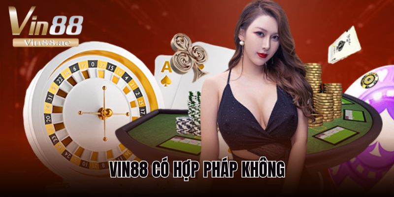 Vin88 có hợp pháp không và những thông tin quan trọng